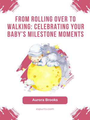cover image of From Rolling Over to Walking- Celebrating Your Baby's Milestone Moments
